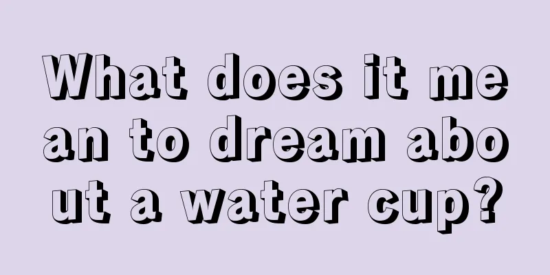 What does it mean to dream about a water cup?