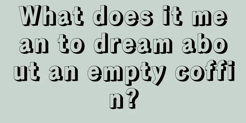 What does it mean to dream about an empty coffin?