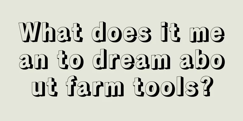 What does it mean to dream about farm tools?