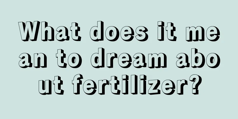 What does it mean to dream about fertilizer?