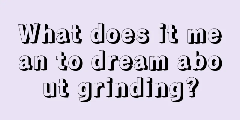 What does it mean to dream about grinding?