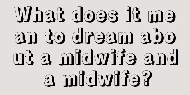 What does it mean to dream about a midwife and a midwife?