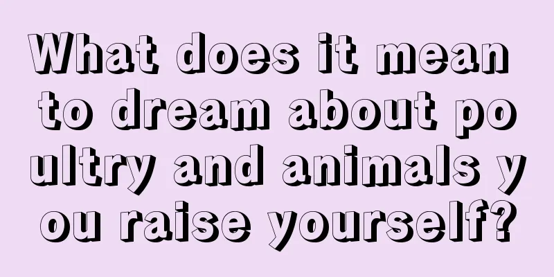 What does it mean to dream about poultry and animals you raise yourself?