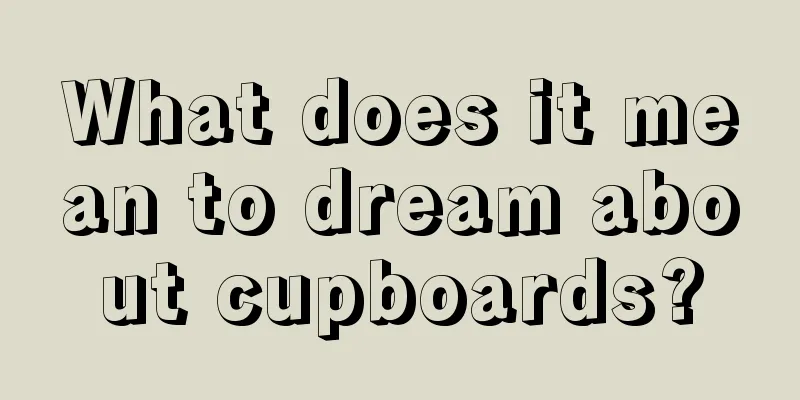 What does it mean to dream about cupboards?