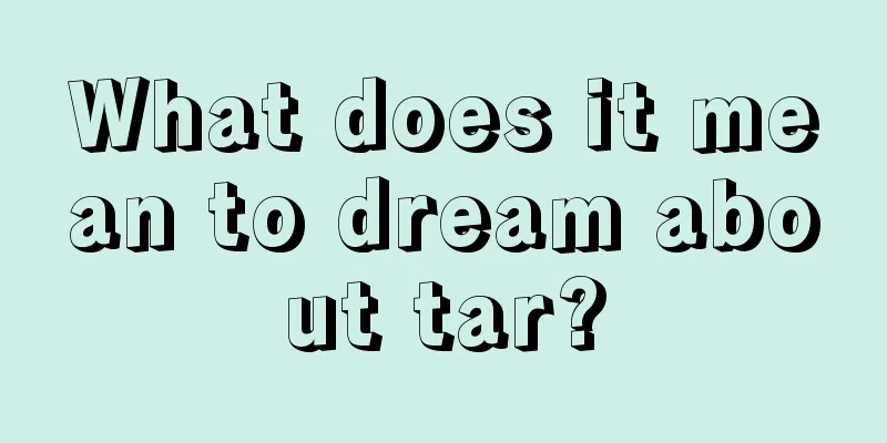 What does it mean to dream about tar?