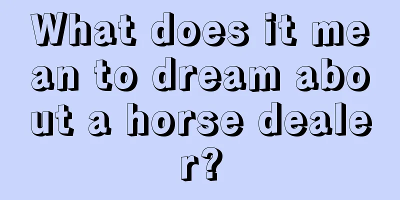 What does it mean to dream about a horse dealer?