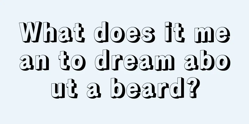 What does it mean to dream about a beard?