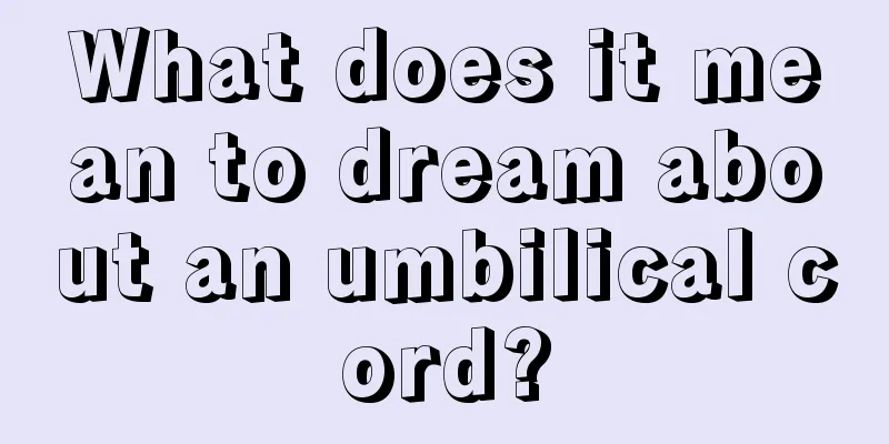 What does it mean to dream about an umbilical cord?