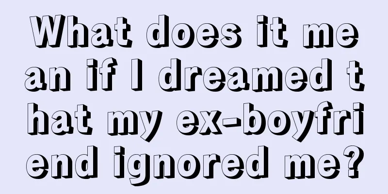 What does it mean if I dreamed that my ex-boyfriend ignored me?