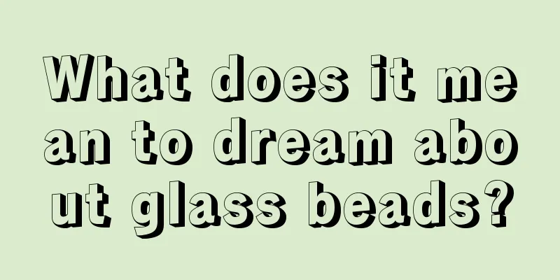 What does it mean to dream about glass beads?