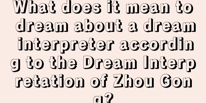 What does it mean to dream about a dream interpreter according to the Dream Interpretation of Zhou Gong?