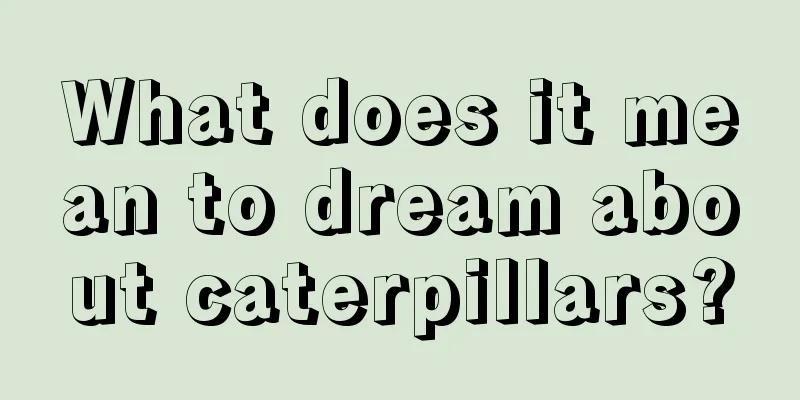 What does it mean to dream about caterpillars?