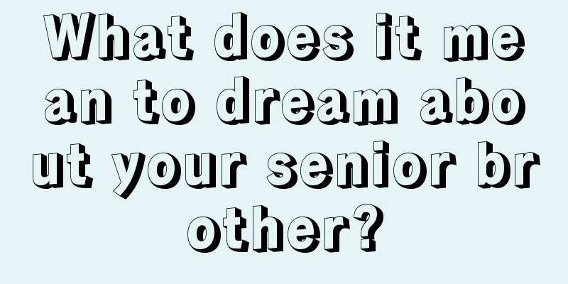 What does it mean to dream about your senior brother?