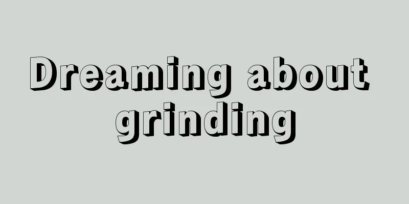 Dreaming about grinding