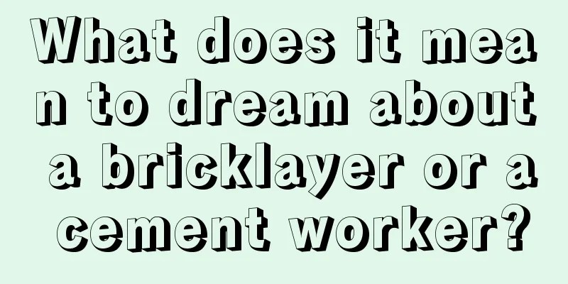 What does it mean to dream about a bricklayer or a cement worker?