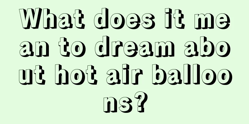 What does it mean to dream about hot air balloons?