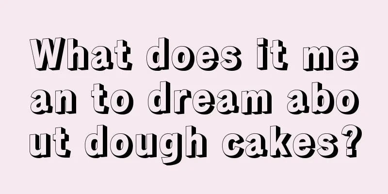 What does it mean to dream about dough cakes?