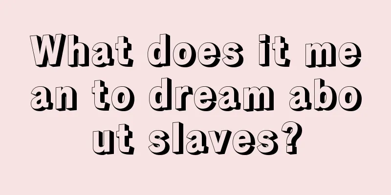 What does it mean to dream about slaves?