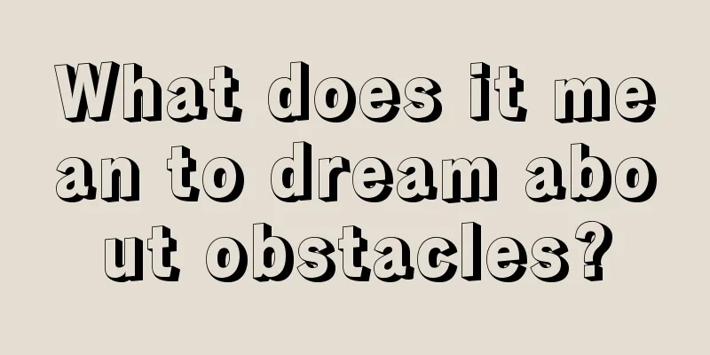 What does it mean to dream about obstacles?