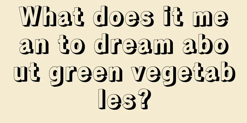 What does it mean to dream about green vegetables?