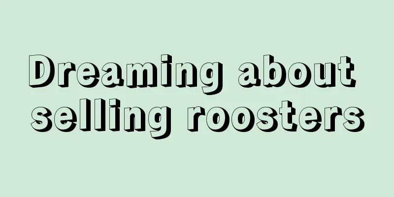 Dreaming about selling roosters