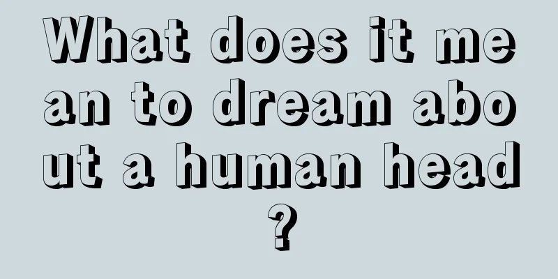 What does it mean to dream about a human head?