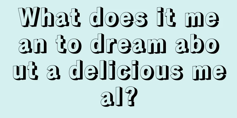 What does it mean to dream about a delicious meal?