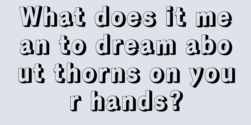 What does it mean to dream about thorns on your hands?