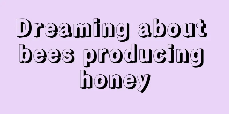 Dreaming about bees producing honey