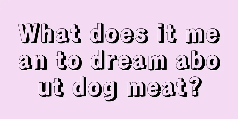 What does it mean to dream about dog meat?