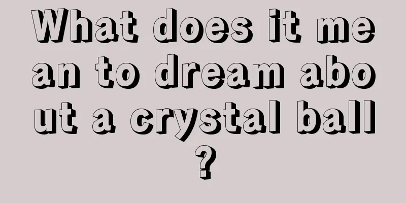 What does it mean to dream about a crystal ball?