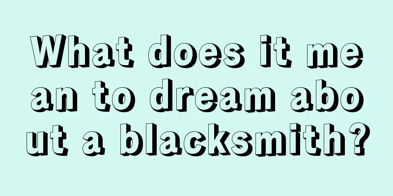 What does it mean to dream about a blacksmith?