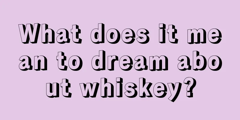 What does it mean to dream about whiskey?