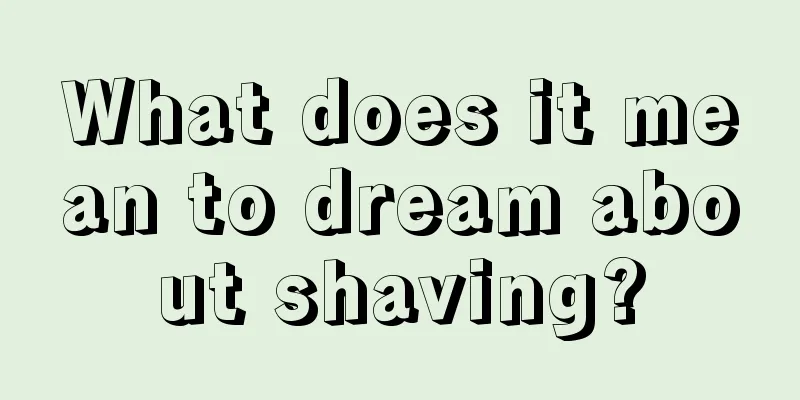 What does it mean to dream about shaving?