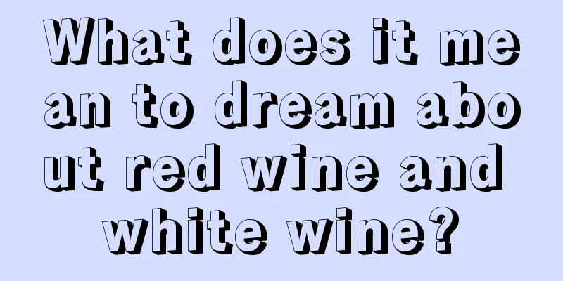 What does it mean to dream about red wine and white wine?