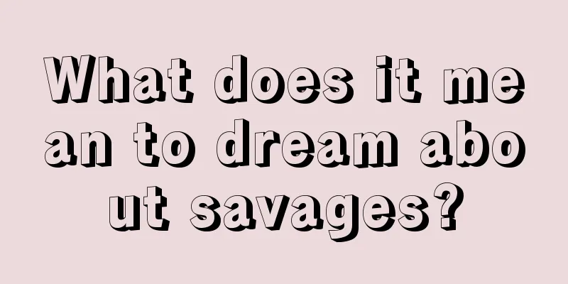 What does it mean to dream about savages?