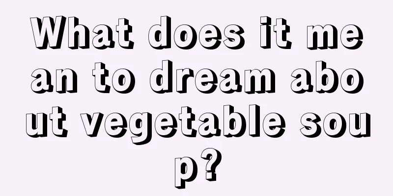 What does it mean to dream about vegetable soup?