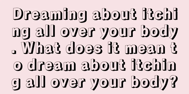 Dreaming about itching all over your body. What does it mean to dream about itching all over your body?