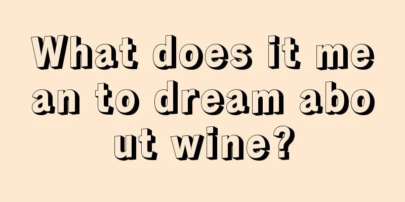 What does it mean to dream about wine?