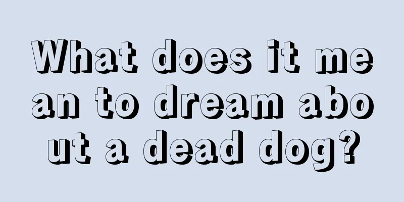 What does it mean to dream about a dead dog?