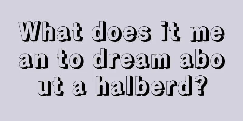 What does it mean to dream about a halberd?