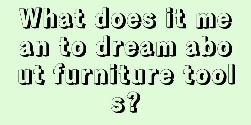 What does it mean to dream about furniture tools?