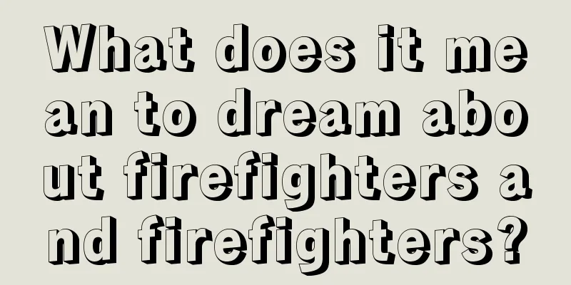 What does it mean to dream about firefighters and firefighters?