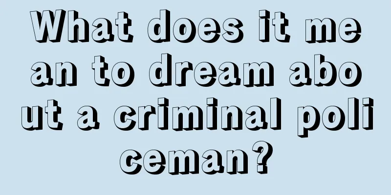 What does it mean to dream about a criminal policeman?