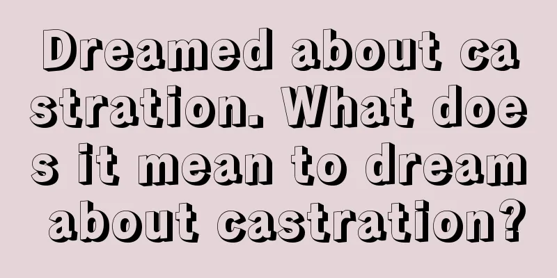 Dreamed about castration. What does it mean to dream about castration?