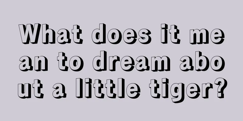 What does it mean to dream about a little tiger?