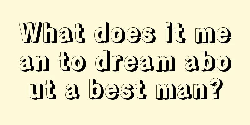 What does it mean to dream about a best man?