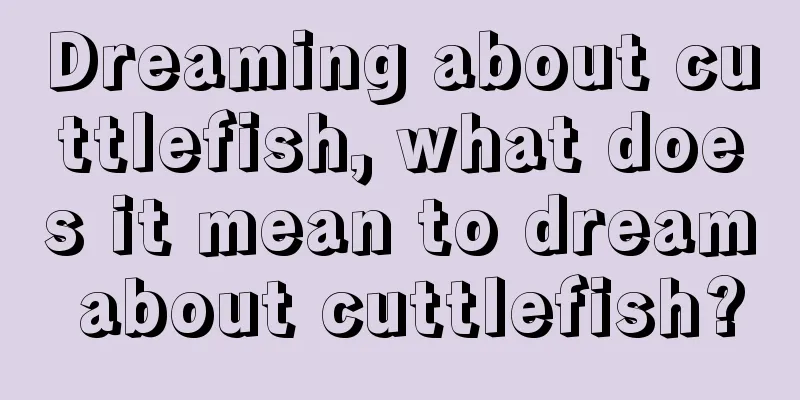 Dreaming about cuttlefish, what does it mean to dream about cuttlefish?