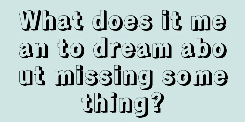 What does it mean to dream about missing something?