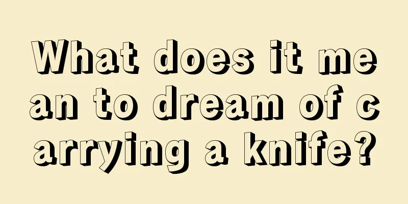 What does it mean to dream of carrying a knife?